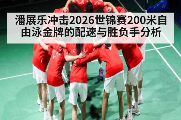 潘展乐冲击2026世锦赛200米自由泳金牌的配速与胜负手分析